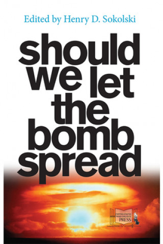 Carte Should We Let the Bomb Spread? Henry D. Sokolski