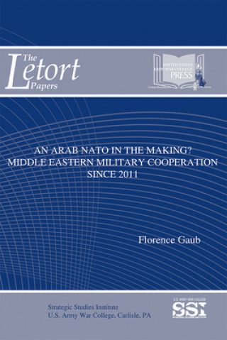 Carte An Arab NATO in the Making: Middle Eastern Military Cooperation Since 2011: Middle Eastern Military Cooperation Since 2011 Florence Gaub