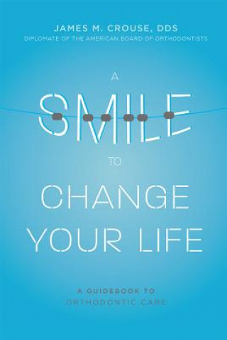 Kniha A Smile to Change Your Life: A Guidebook to Orthodontic Care James M. Crouse