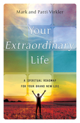 Carte Your Extraordinary Life: A Spiritual Roadmap for Your Brand New Life Mark Virkler