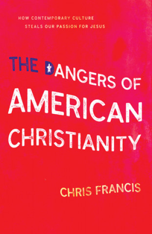 Kniha The Dangers of American Christianity Chris Francis