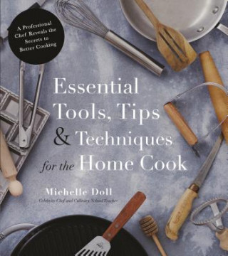 Könyv Essential Tools, Tips & Techniques for the Home Cook Michelle Olson