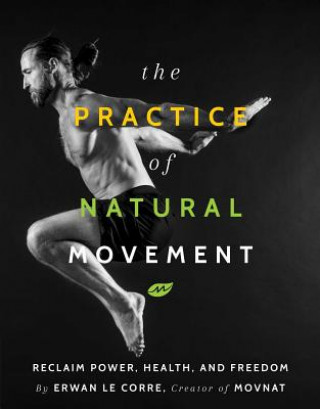 Книга Practice Of Natural Movement Erwan Le Corre