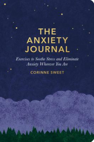 Книга The Anxiety Journal: Exercises to Soothe Stress and Eliminate Anxiety Wherever You Are: A Guided Journal Corinne Sweet