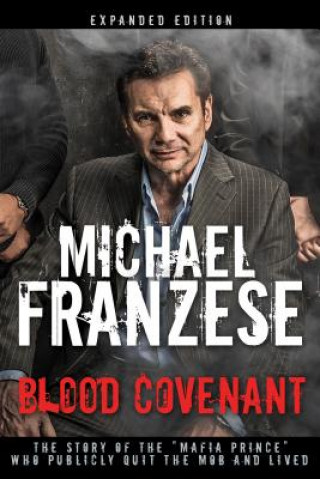 Kniha Blood Covenant: The Story of the Mafia Prince Who Publicly Quit the Mob and Lived Michael Franzese