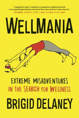 Buch Wellmania: Extreme Misadventures in the Search for Wellness Brigid Delaney