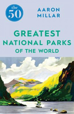 Knjiga 50 Greatest National Parks of the World Aaron Millar