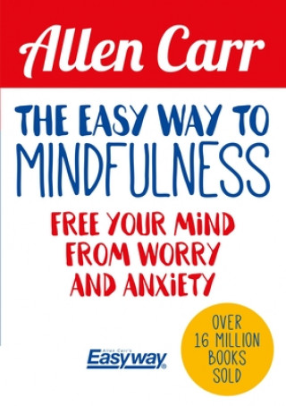 Carte The Easy Way to Mindfulness: Free Your Mind from Worry and Anxiety Allen Carr