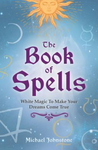 Βιβλίο The Book of Spells: White Magic to Make Your Dreams Come True Michael Johnstone