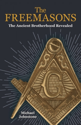 Kniha The Freemasons: The Ancient Brotherhood Revealed Michael Johnstone