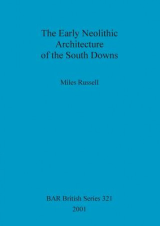 Kniha Early Neolithic Architecture of the South Downs Miles Russell