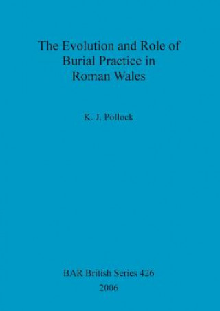 Könyv Evolution and Role of Burial Practice in Roman Wales K. J. Pollock