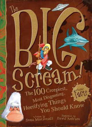 Książka The Big Scream!: The 100 Creepiest, Most Disgusting, Horrifying Things You Should Know David Antram