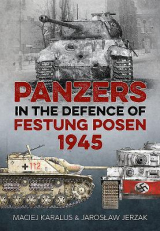 Knjiga Panzers in the Defence of Festung Posen 1945 Maciej Karalus