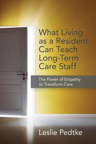 Kniha What Living as a Resident Can Teach Long-Term Care Staff Leslie Pedtke