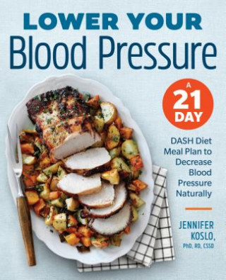 Kniha Lower Your Blood Pressure: A 21-Day Dash Diet Meal Plan to Decrease Blood Pressure Naturally Jennifer Koslo