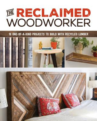 Carte Reclaimed Woodworker: 21 One-of-a-Kind Projects to Build with Recycled Lumber Chris Gleason