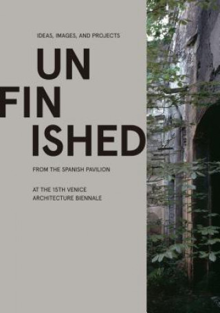 Könyv Unfinished: Ideas, Images, and Projects from the Spanish Pavilion at the 15th Venice Architecture Biennale I?aqui Carnicero