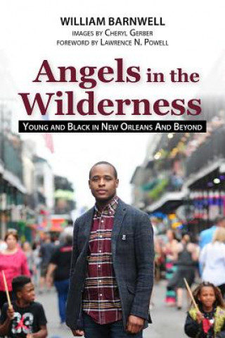Carte Angels in the Wilderness: Young and Black in New Orleans and Beyond William Barnwell