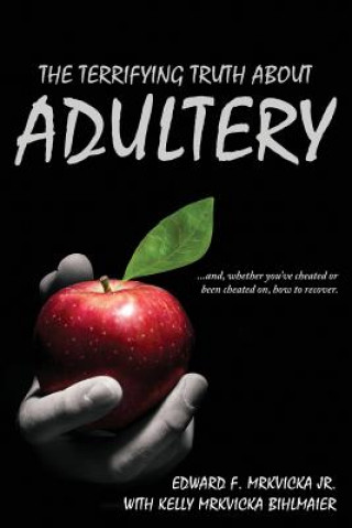 Könyv Terrifying Truth About Adultery Edward F Mrkvicka