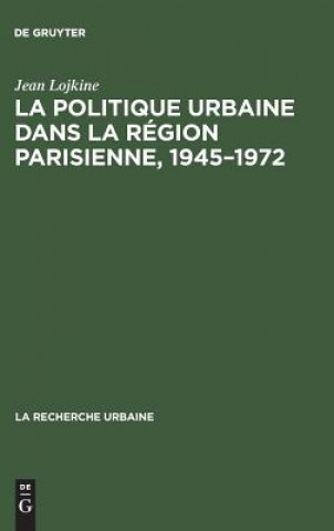 Kniha politique urbaine dans la region parisienne, 1945-1972 Jean Lojkine