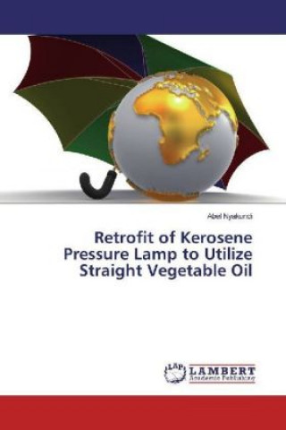 Carte Retrofit of Kerosene Pressure Lamp to Utilize Straight Vegetable Oil Abel Nyakundi