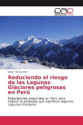 Książka Reduciendo el riesgo de las Lagunas Glaciares peligrosas en Perú César Portocarrero