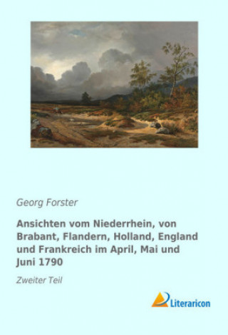 Carte Ansichten vom Niederrhein, von Brabant, Flandern, Holland, England und Frankreich im April, Mai und Juni 1790 Georg Forster