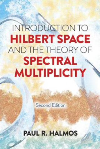 Book Introduction to Hilbert Space and the Theory of Spectral Multiplicity Paul R. Halmos