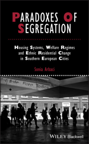 Könyv Paradoxes of Segregation - Housing Systems, Welfare Regimes and Ethnic Residential Change in Southern European Cities Sonia Arbaci