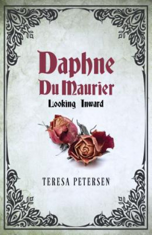 Kniha DAPHNE DU MAURIER LOOKING INWARD TERESA PETERSEN