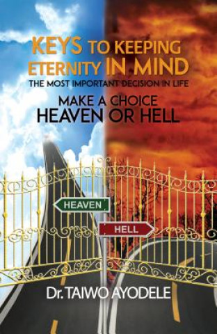 Könyv Keys to Keeping Eternity in Mind, the Most Important Decision in Life - Make a Choice: Heaven or Hell Dr. Taiwo Ayodele