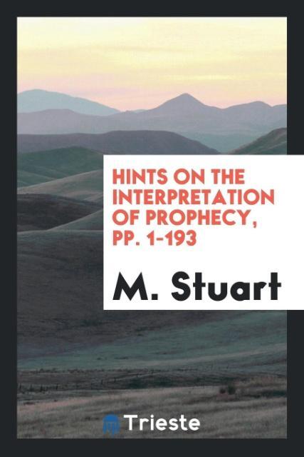 Kniha Hints on the Interpretation of Prophecy, Pp. 1-193 M. Stuart