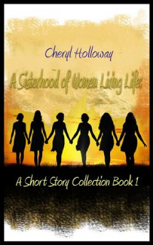 Könyv A Sisterhood of Women Living Life: A Short Story Collection Book 1 Cheryl Holloway