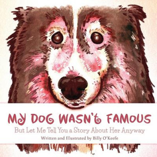 Книга My Dog Wasn't Famous Billy O'Keefe