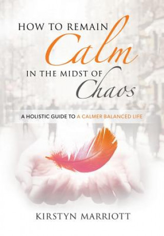 Kniha How to Remain Calm In the Midst of Chaos Kirstyn E Marriott