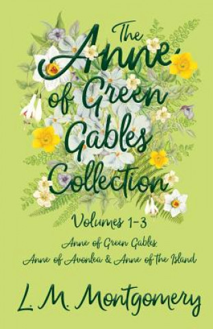 Könyv The Anne of Green Gables Collection - Volumes 1-3 (Anne of Green Gables, Anne of Avonlea and Anne of the Island) L M Montgomery