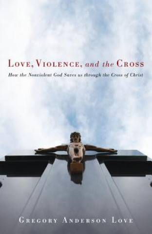 Książka Love, Violence, and the Cross Gregory Anderson Love