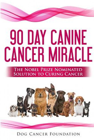 Book The 90 Day Canine Cancer Miracle: The 3 easy steps to treating cancer Inspired by 5 Time Nobel Peace Prize Nominee Diana Gordon