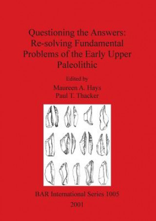 Kniha Questioning the Answers: Re-solving Fundamental Problems of the Early Upper Paleolithic Maureen A. Hays