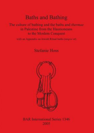Knjiga Baths and Bathing: The Culture of Bathing and the Baths and Thermae in Palestine from the Hasmoneans to the Moslem Conquest Stefanie Hoss