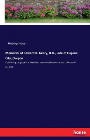 Könyv Memorial of Edward R. Geary, D.D., Late of Eugene City, Oregon Anonymous