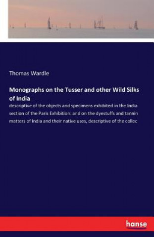 Könyv Monographs on the Tusser and other Wild Silks of India Thomas Wardle