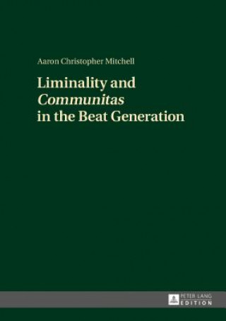 Livre Liminality and "Communitas" in the Beat Generation Aaron Christopher Mitchell