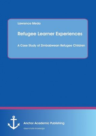 Knjiga Refugee Learner Experiences. A Case Study of Zimbabwean Refugee Children Lawrence Meda