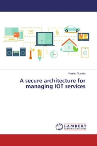 Knjiga A secure architecture for managing IOT services Rashid Mustafa