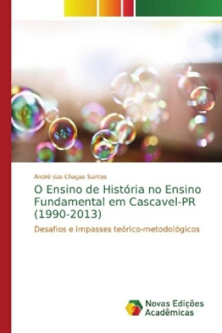 Könyv O Ensino de História no Ensino Fundamental em Cascavel-PR (1990-2013) André das Chagas Santos