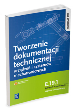 Kniha Tworzenie dokumentacji technicznej urzadzen i systemow mechatronicznych  E.19.1. Podrecznik do nauki zawodu technik mechatronik Robert Dziurski