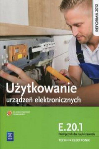 Kniha Uzytkowanie urzadzen elektronicznych E.20.1 Podrecznik do nauki zawodu technik elektronik Piotr Golonko