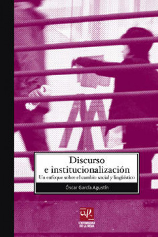 Kniha Discurso e institucionalización : un enfoque sobre el cambio social y lingüístico Óscar García Agustín